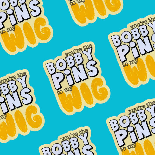You're the Bobby Pins to My Wig Sticker