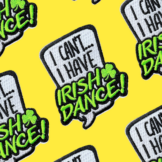 I Can't...I Have Irish Dance! Iron-On Patch