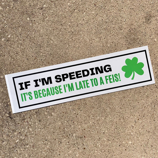 I'm Late to a Feis! Bumper Sticker